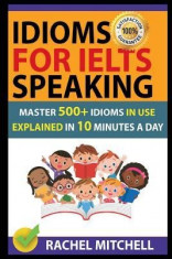 Idioms for Ielts Speaking: Master 500+ Idioms in Use Explained in 10 Minutes a Day foto