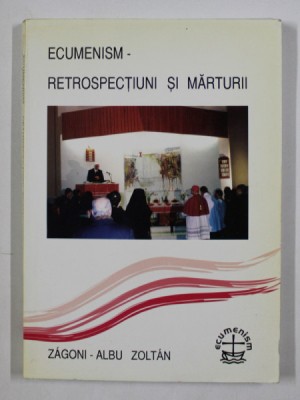 ECUMENISM , RETROSPECTIUNI SI MARTURII by ZAGONI - ALBU ZOLTAN , 2002 foto