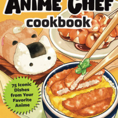 The Anime Chef Cookbook: 50 Iconic Dishes from Your Favorite Anime