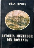 Ioan Opris - Istoria Muzeelor din Romania _ carte _ Ed. Museion, Bucuresti, 1994