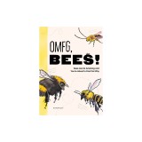 Omfg, Bees!: Bees Are So Amazing and You're about to Find Out Why