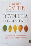 REVOLUTIA LONGEVITATII. CE NE INVATA NEUROSTIINTELE DESPRE VIATA LUNGA SI FERICITA-DANIEL LEVITIN