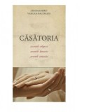 Casatoria. Secretele alegerii, secretele bucuriei, secretele trainiciei - Autori: Serban Tica, Arhimandrit Vasilios Bacoianis