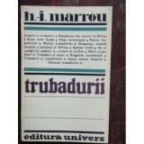 TRUBADURII - H.I. MARROU, Editura Univers 1983, Carte in franceza, 170 pagini