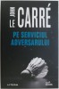 Pe serviciul adversarului - John le Carre - Roman Politic, Editura necunoscuta