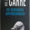 Pe serviciul adversarului &ndash; John le Carre