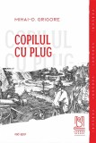 Copilul cu plug - Mihai-D. Grigore - Lebada Neagra