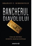 Bancherul diavolului. Cum am distrus secretul bancar elvetian - Bradley C. Birkenfeld