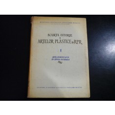 SCURTA ISTORIE A ARTELOR PLASTICE IN R.P.R vol.I Arta Romaneasca in epoca feudala - Academia R.P.R