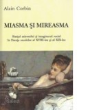 Miasma si mireasma. Simtul mirosului si imaginarului social in Franta secolelor XVIII-lea si al XIX-lea - Alain Corbin