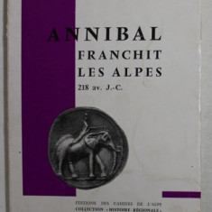 ANNIBAL FRANCHIT LES ALPES 218 AV. J. - C. par GENERAL A . GUILLAUME , 1967 , DEDICATIE *