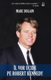 Il vor ucide pe Robert Kennedy | Marc Dugain