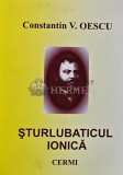Cumpara ieftin Sturbaticul Ionica - 2004 - Constantin V. Oescu (AQ226)