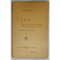 FARA REAZEM , PIESA IN TREI ACTE de IGENA FLORU , 1922