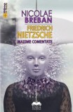 Friedrich Nietzsche. Maxime comentate - Fundatia culturala Ideea Europeana