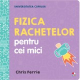 Fizica rachetelor pentru cei mici. Universitatea copiilor - Hardcover - Chris Ferrie - Litera mică