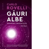 Gauri albe. Inauntrul orizontului - Carlo Rovelli, Liviu Ornea