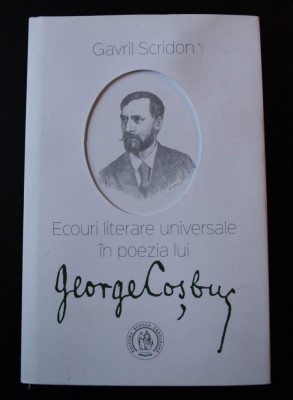 Gavril Scridon - Ecouri literare universale &amp;icirc;n poezia lui George Coșbuc (ed. II) foto