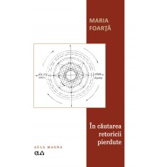 In cautarea retoricii pierdute &ndash; Maria Foarta
