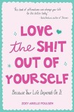 Love the Sh!t Out of Yourself: Because Your Life Depends on It