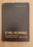 Betonul precomprimat cu aplicatii in constructiile feroviare - S.Constantinescu, 1965, Alta editura