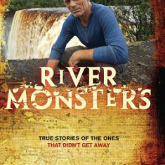 River Monsters: True Stories of the Ones That Didn't Get Away