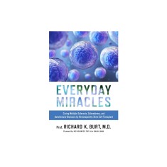 Everyday Miracles: Curing Multiple Sclerosis, Scleroderma, and Autoimmune Diseases by Hematopoietic Stem Cell Transplant