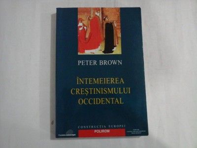 PETER BROWN - INTEMEIEREA CRESTINISMULUI OCCIDENTAL foto