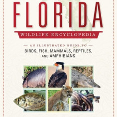 The Florida Wildlife Encyclopedia: An Illustrated Guide to Birds, Fish, Mammals, Reptiles, and Amphibians