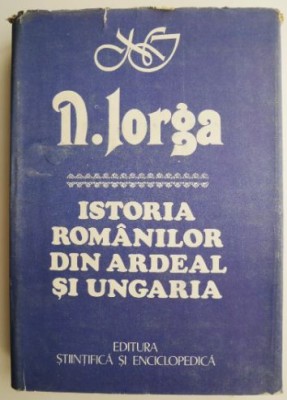 Istoria romanilor din Ardeal si Ungaria &amp;ndash; Nicolae Iorga foto