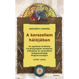 A korszellem h&aacute;l&oacute;j&aacute;ban - Az egyetemi &ouml;nk&eacute;ntes munkaszolg&aacute;lat rendszere, műk&ouml;d&eacute;se &eacute;s nemzetk&ouml;zi be&aacute;gyazotts&aacute;ga Magyarorsz&aacute;gon (1935-1944) - Sz&eacute;cs&eacute;nyi A