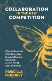 Collaboration Is the New Competition: Why the Future of Work Rewards a Cross-Pollinating Hive Mind &amp; How Not to Get Left Behind
