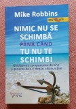 Nimic nu se schimba pana cand tu nu te schimbi. Editura For You, 2021 - Mike Robbins