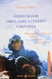 Ovidiu Bojor. Omul care a cucerit varfurile. Principii de vindecare fizica, mentala si spirituala - Maria Timuc