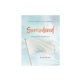 Surrendered - Women's Bible Study Participant Workbook: Letting Go and Living Like Jesus