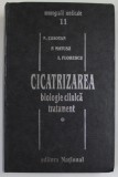 CICATRIZAREA , BIOLOGIE CLINICA , TRATAMENT , VOLUMUL I de NICOLAE CHIOTAN ... ION FLORESCU , 1999