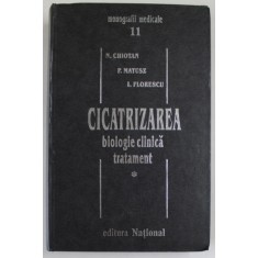 CICATRIZAREA , BIOLOGIE CLINICA , TRATAMENT , VOLUMUL I de NICOLAE CHIOTAN ... ION FLORESCU , 1999