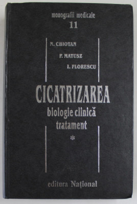 CICATRIZAREA , BIOLOGIE CLINICA , TRATAMENT , VOLUMUL I de NICOLAE CHIOTAN ... ION FLORESCU , 1999 foto