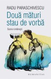 Doua maturi stau de vorba. Scene romanesti (contine autograful autorului) - Radu Paraschivescu Hum Autograf Maturi - Editura Humanitas