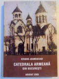 CATEDRALA ARMEANA DIN BUCURESTI de EDVARD JEAMGOCIAN , 2008