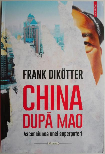 China dupa Mao. Ascensiunea unei superputeri &ndash; Frank Dikotter