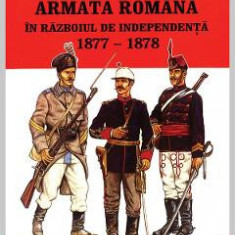Armata romana in razboiul de independenta 1877-1878 - Cornel I. Scafes, Horia Vl. Serbanescu