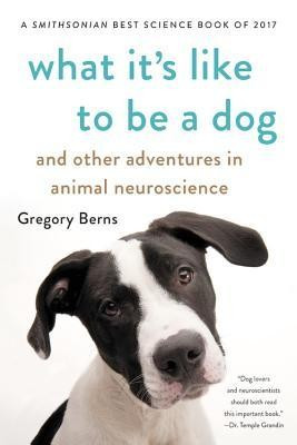 What It&#039;s Like to Be a Dog: And Other Adventures in Animal Neuroscience