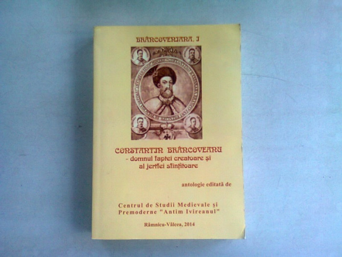 CONSTANTIN BRANCOVEANU - DOMNUL FAPTEI CREATOARE SI A JERTFEI SFINTITOARE (ANTOLOGIE DE STUDII)