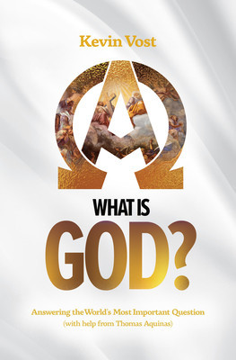 What Is God?: Answering the World&#039;s Most Important Question (with the Help of Thomas Aquinas)