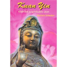 Kuan Yin - Spiritu&aacute;lis vezetőnk az &uacute;ton - Daniela Schenker