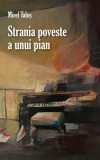 Strania poveste a unui pian - Paperback brosat - Mirel Taloș - RAO