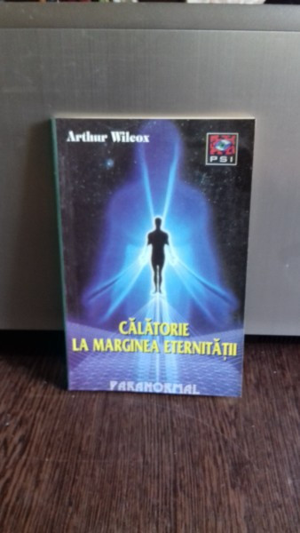 CALATORIE LA MARGINEA ETERNITATII - ARTHUR WILCOX