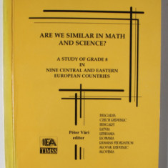 ARE WE SIMILAR IN MATH AND SCIENCE ? , A STUDY OF GRADE 8 IN NINE CENTRAL AND EASTERN EUROPEAN COUNTRIES , editor PETER VARI , 1997