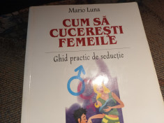 CUM SA CUCERESTI FEMEILE - GHID PRACTIC DE SEDUCȚIE -MARIO LUNA, METEOR, 592 P foto